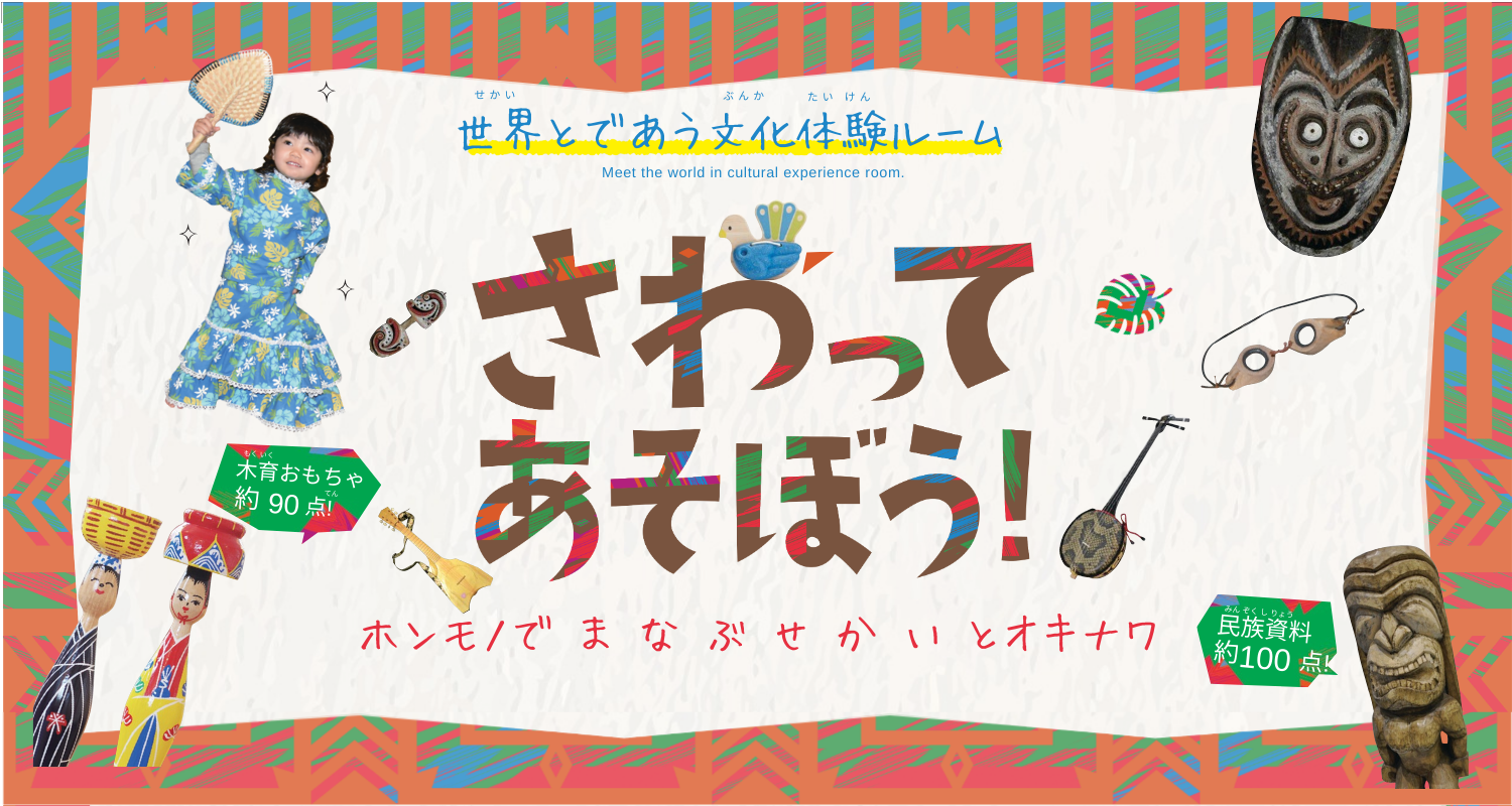 世界とであう文化体験ルーム さわってあそぼう！ホンモノでまなぶ せかいとオキナワ