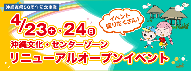 4月23日・24日 沖縄文化・センターゾーン リニューアルオープンイベント開催!